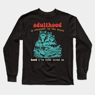 Adulthood Is Straight Up The Worst Hood I've Ever Lived In Long Sleeve T-Shirt